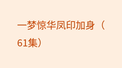 一梦惊华凤印加身（61集）