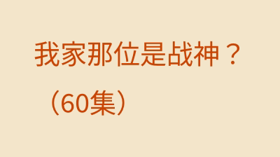 我家那位是战神？（60集）