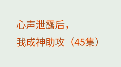 心声泄露后，我成神助攻（45集）