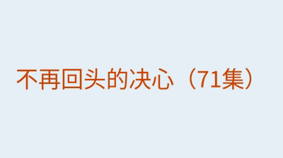 不再回头的决心（71集）