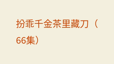 扮乖千金茶里藏刀（66集）
