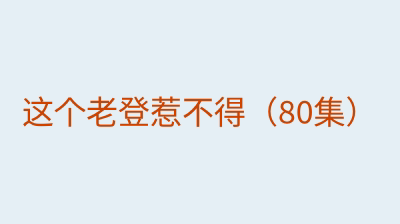 这个老登惹不得（80集）