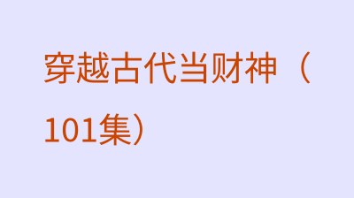 穿越古代当财神（101集）
