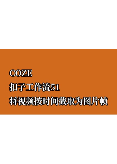 COZE扣子工作流51 将视频按时间截取为图片帧