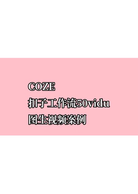 COZE扣子工作流50 vidu图生视频案例