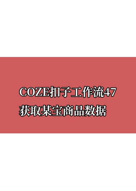 COZE扣子工作流47 获取某宝商品数据