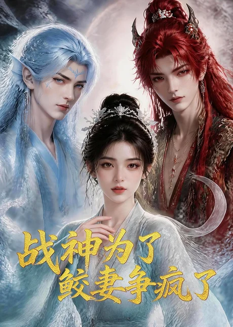战神为了鲛妻争疯了(60集)AI短剧 (2026) 战神为了鲛妻争疯了(60集)AI短剧 (2026)