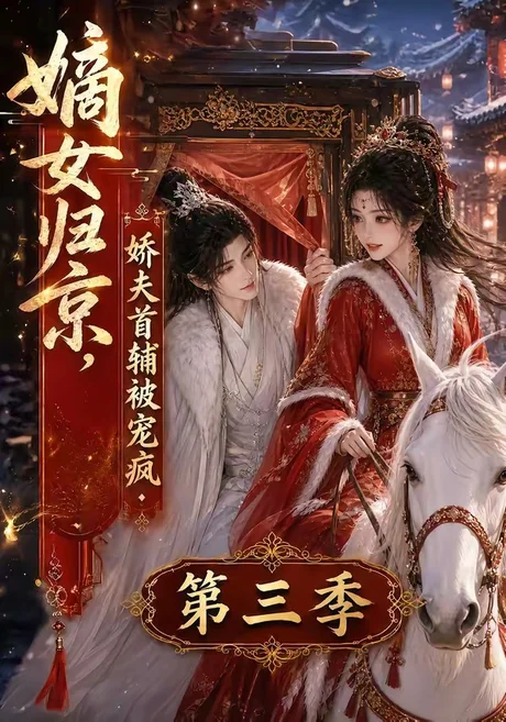 嫡女归京,娇夫首辅被宠疯第三季(100集)AI短剧 (2026) 嫡女归京,娇夫首辅被宠疯第三季(100集)AI短剧 (2026)