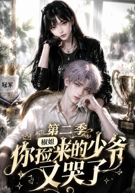 椒姐,你捡来的少爷又哭了第二季(63集)AI短剧 (2026) 椒姐,你捡来的少爷又哭了第二季(63集)AI短剧 (2026)