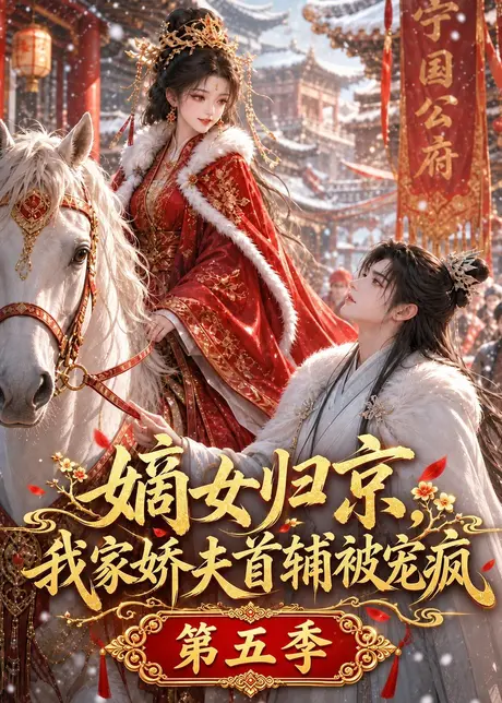 嫡女归京,我家娇夫首辅被宠疯第五季(121集)AI短剧 (2026) 嫡女归京,我家娇夫首辅被宠疯第五季(121集)AI短剧 (2026)