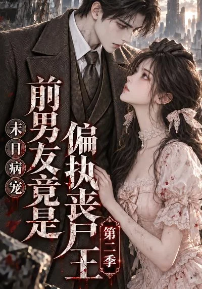 末日病宠:前男友竟是偏执丧尸王第二季(更至56集)AI短剧 (2026) 末日病宠:前男友竟是偏执丧尸王第二季(更至56集)AI短剧 (2026)