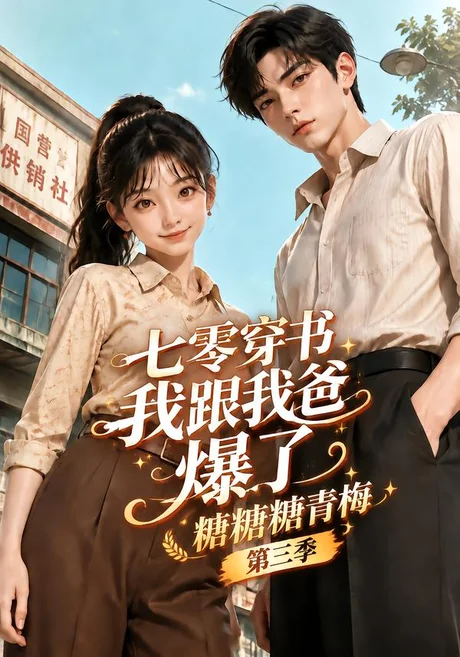 七零穿书我跟我爸爆了:糖糖糖青梅第三季(215集)AI短剧 (2026) 七零穿书我跟我爸爆了:糖糖糖青梅第三季(215集)AI短剧 (2026)