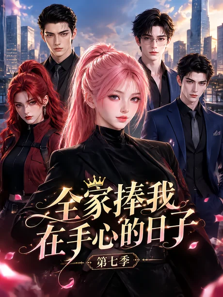 全家捧我在手心的日子第七季(192集)AI短剧 (2026) 全家捧我在手心的日子第七季(192集)AI短剧 (2026)