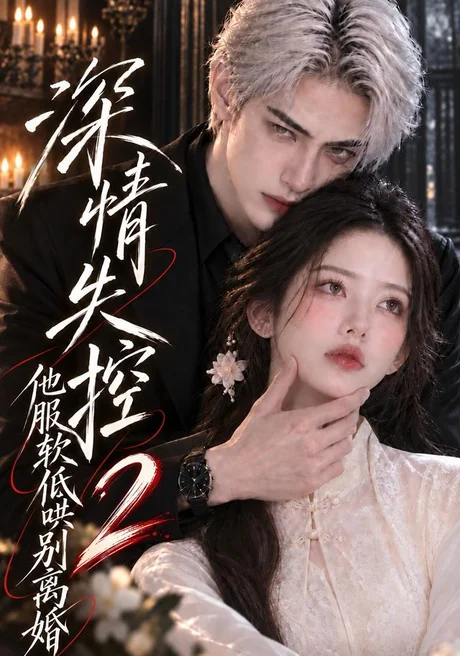 深情失控,他服软低哄别离婚2(248集)AI短剧 (2026) 深情失控,他服软低哄别离婚2(248集)AI短剧 (2026)
